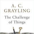 Cover Art for 9781632862464, The Challenge of ThingsThinking Through Troubled Times by A. C. Grayling