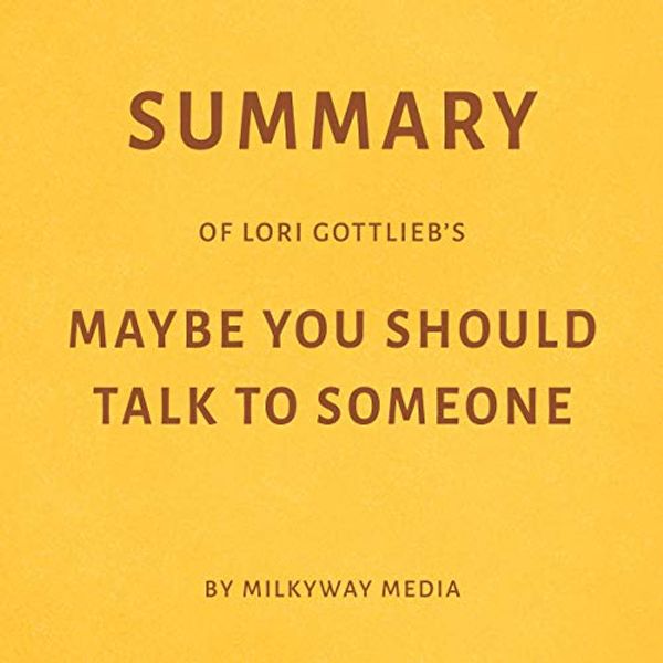 Cover Art for B081B1DV8D, Summary of Lori Gottlieb's Maybe You Should Talk to Someone by Milkyway Media