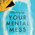 Cover Art for 9781540900401, Cleaning Up Your Mental Mess: 5 Simple, Scientifically Proven Steps to Reduce Anxiety, Stress, and Toxic Thinking by Dr. Caroline Leaf