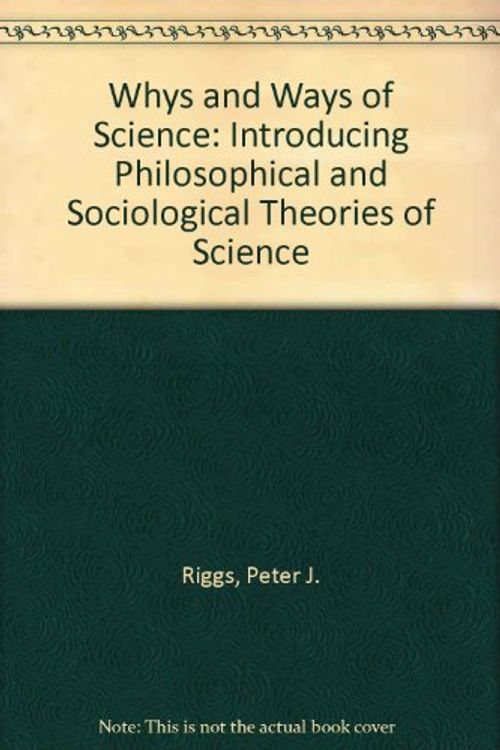 Cover Art for 9780522844719, Whys and Ways of Science: Introducing Philosophical and Sociological Theories of Science by Peter J. Riggs