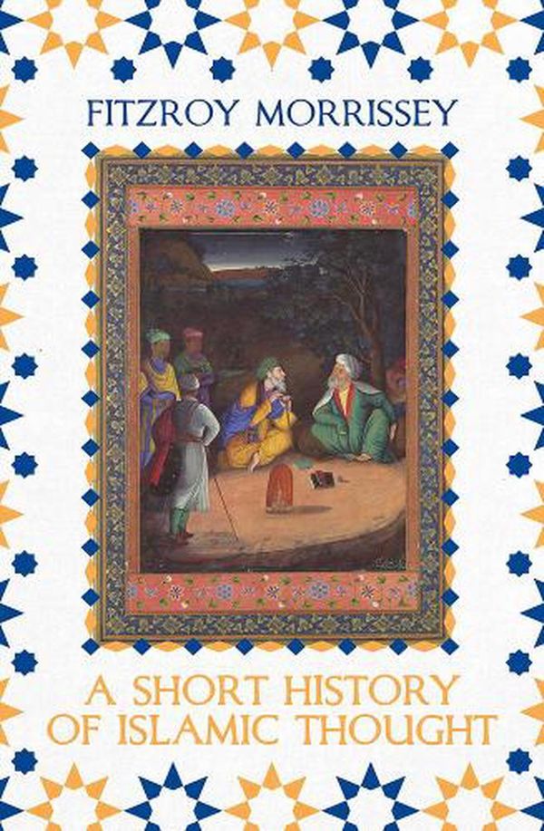 Cover Art for 9781789545654, A Short History of Islamic Thought by Fitzroy Morrissey