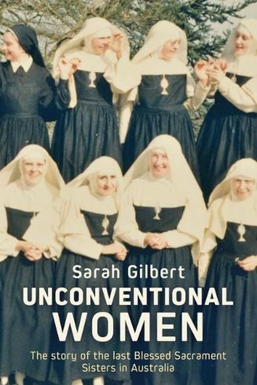 Cover Art for 9780522880397, Unconventional Women: The story of the last Blessed Sacrament Sisters in Australia by Sarah Gilbert