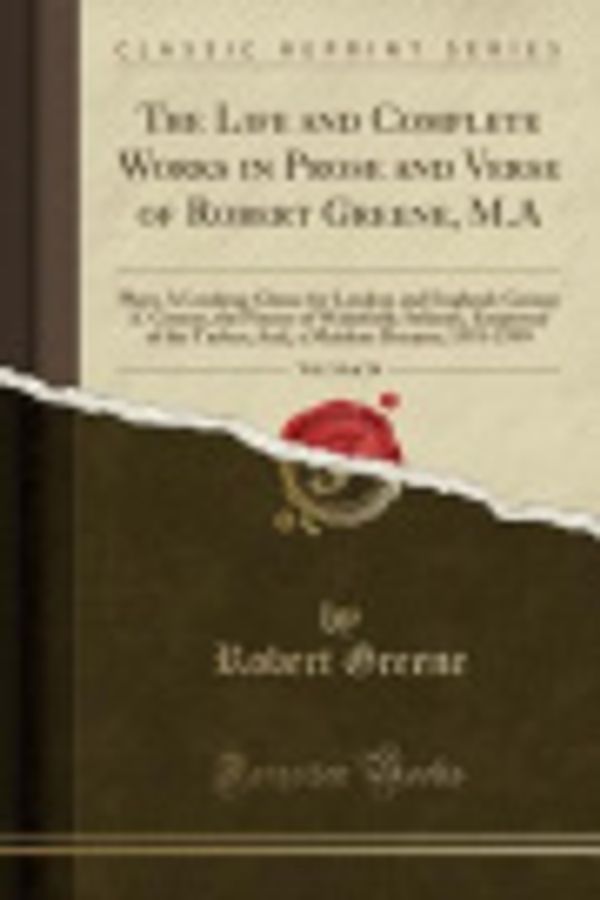 Cover Art for 9781333064198, The Life and Complete Works in Prose and Verse of Robert Greene, M.A, Vol. 14 of 14: Plays; A Looking-Glasse for London and England; George A. Greene, by Professor Robert Greene