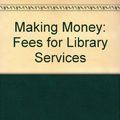 Cover Art for 9781555700539, Making Money: Fees for Library Services by Alice Sizer Warner