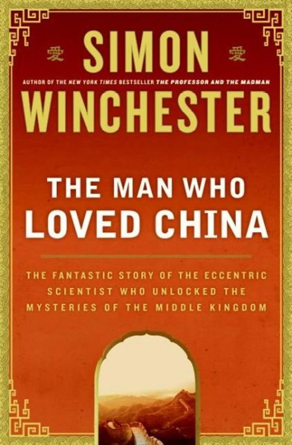 Cover Art for 9780060884598, The Man Who Loved China: The Fantastic Story Of The Eccentric Scientist Who Unlocked The Mysteries Of The Middle Kingdom. by Simon Winchester