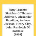 Cover Art for 9781437260700, Party Leaders: Sketches Of Thomas Jefferson, Alexander Hamilton, Andrew Jackson, Henry Clay, John Randolph Of Roanoke (1854) by Joseph G. Baldwin