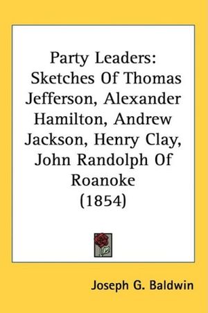 Cover Art for 9781437260700, Party Leaders: Sketches Of Thomas Jefferson, Alexander Hamilton, Andrew Jackson, Henry Clay, John Randolph Of Roanoke (1854) by Joseph G. Baldwin