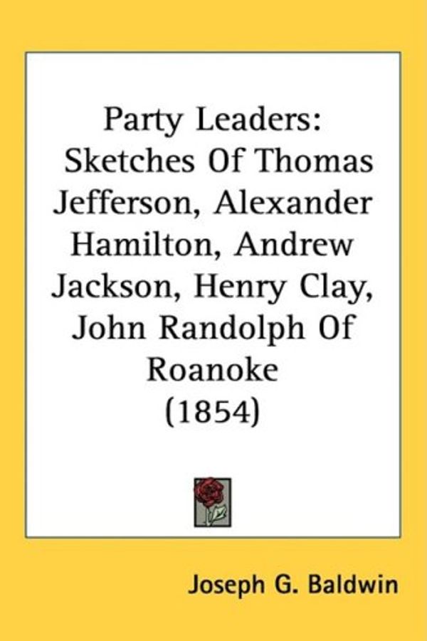 Cover Art for 9781437260700, Party Leaders: Sketches Of Thomas Jefferson, Alexander Hamilton, Andrew Jackson, Henry Clay, John Randolph Of Roanoke (1854) by Joseph G. Baldwin