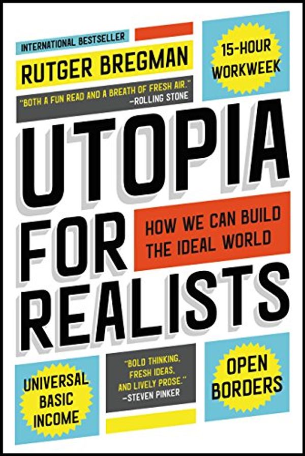 Cover Art for B01MXDBTWM, Utopia for Realists: How We Can Build the Ideal World by Rutger Bregman