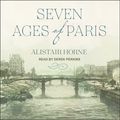 Cover Art for 9781541485808, Seven Ages of Paris by Alistair Horne