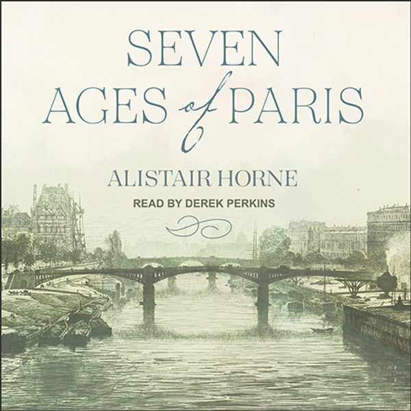 Cover Art for 9781541485808, Seven Ages of Paris by Alistair Horne