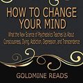 Cover Art for 9781090815453, How to Change Your Mind - Summarized for Busy People: What the New Science of Psychedelics Teaches Us about Consciousness, Dying, Addiction, ... Based on the Book by Michael Pollan by Goldmine Reads