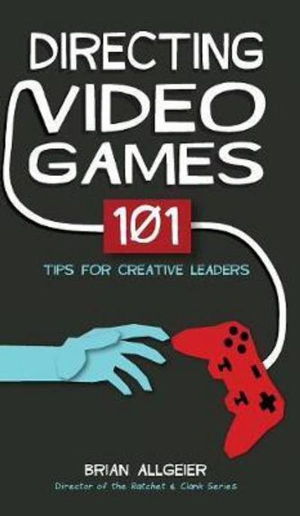 Cover Art for 9780998637518, Directing Video Games: 101 Tips for Creative Leaders by Brian Allgeier