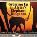 Cover Art for 9780806920955, Growing Up in Africa's Elephant Kingdom: The Story of Little Bull by Ellen Foley James