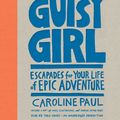 Cover Art for 9781524733827, The Gutsy Girl: Escapades for Your Life of Epic Adventure by Caroline Paul