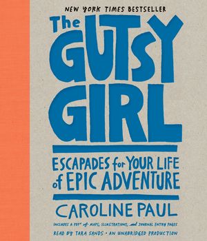 Cover Art for 9781524733827, The Gutsy Girl: Escapades for Your Life of Epic Adventure by Caroline Paul