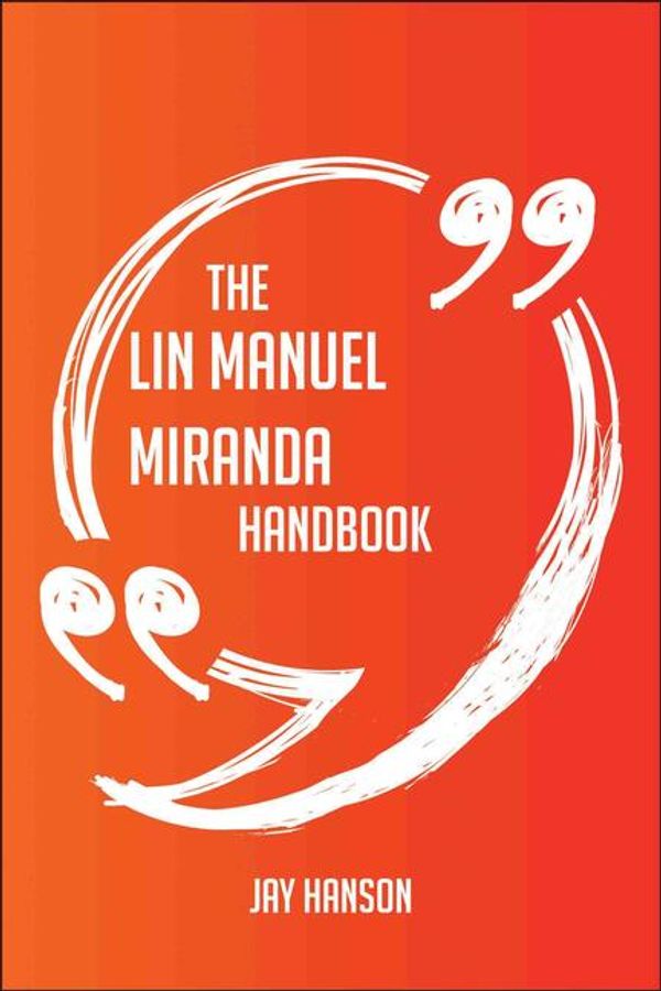 Cover Art for 9781489173034, The Lin Manuel Miranda Handbook - Everything You Need To Know About Lin Manuel Miranda by Jay Hanson