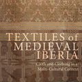 Cover Art for 9781783277018, Textiles of Medieval Iberia: Cloth and Clothing in a Multi-Cultural Context (Medieval and Renaissance Clothing and Textiles) by Professor Gale R. Owen-Crocker, Dr. Maria Barrigon, Nahum Ben-Yehuda, Dr. Joana Sequeira