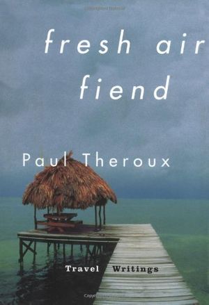 Cover Art for 9780618034062, Fresh Air Fiend: Travel Writings by Paul Theroux