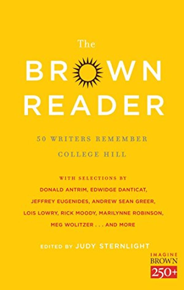 Cover Art for 9781476765198, The Brown Reader: 50 Writers Remember College Hill by Eugenides, Jeffrey, Moody, Rick, Lowry, Lois, Robinson, Marilynne, Cheever, Susan
