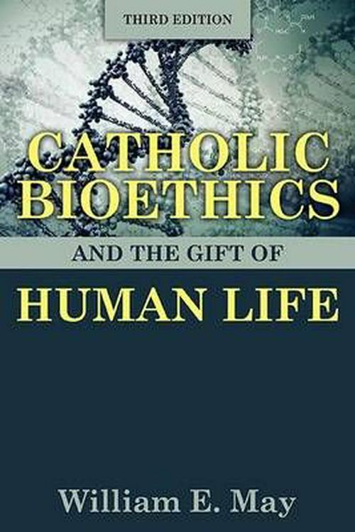 Cover Art for 9781612787022, Catholic Bioethics and the Gift of Human Life by William E. May