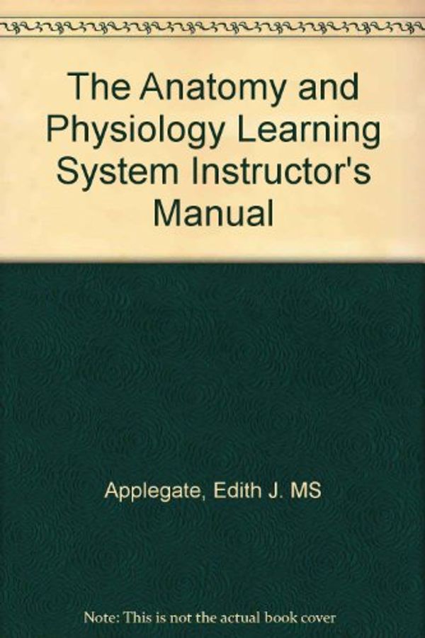 Cover Art for 9780721666365, The Anatomy and Physiology Learning System Instructors Manual: Instructors Manual by Edith J. MS Applegate