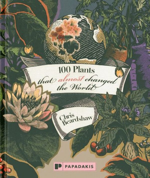 Cover Art for 9781906506193, 100 Plants That Almost Changed the World by Chris Beardshaw