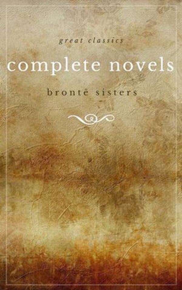 Cover Art for 9782377933983, The Brontë Sisters: The Complete Novels (Unabridged): Janey Eyre + Shirley + Villette + The Professor + Emma + Wuthering Heights + Agnes Grey + The Tenant of Wildfell Hall by Anne Brontë