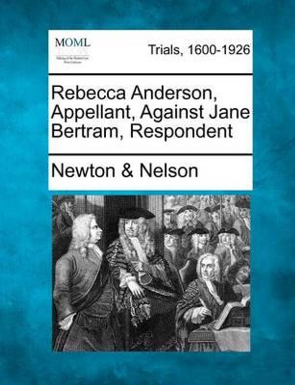 Cover Art for 9781275094871, Rebecca Anderson, Appellant, Against Jane Bertram, Respondent by Nelson, Newton &