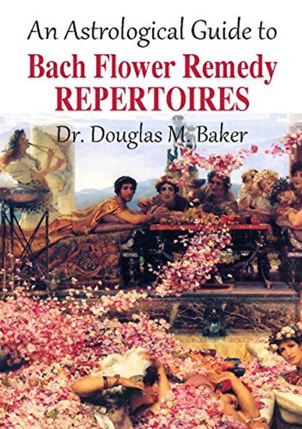 Cover Art for B00NWGT5IW, An Astrological Guide to Bach Flower Repertoires by Dr. Douglas M. Baker