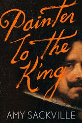 Cover Art for 9781783783908, Painter to the King by Amy Sackville