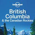 Cover Art for 9781743600054, Lonely Planet British Columbia & the Canadian Rockies by Lonely Planet, John Lee, Brendan Sainsbury, Ryan Ver Berkmoes