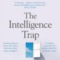Cover Art for 9781473669888, The Intelligence Trap: Why smart people do stupid things and how to make wiser decisions by David Robson