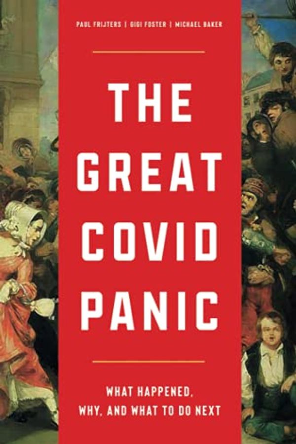 Cover Art for 9781630692773, The Great Covid Panic: What Happened, Why, and What To Do Next by Gigi Foster, Paul Frijters, Michael Baker
