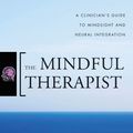 Cover Art for 9780393706451, The Mindful Therapist: A Clinician’s Guide to Mindsight and Neural Integration by Daniel J. Siegel