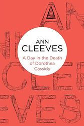 Cover Art for 9781447250296, Day in the Death of Dorothea Cassidy by Ann Cleeves