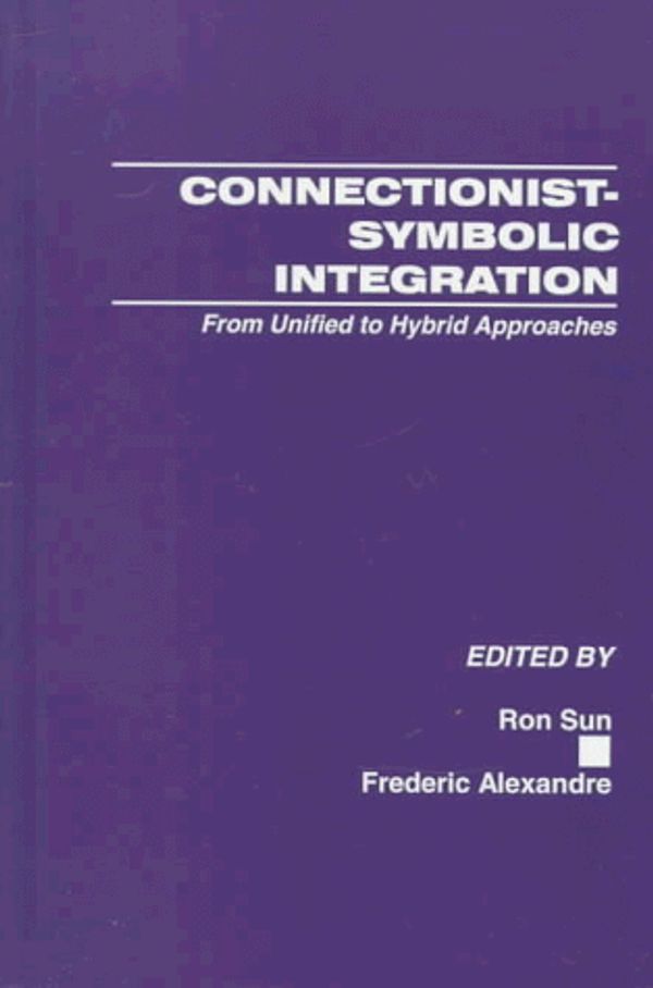 Cover Art for 9780805823486, Connectionist-Symbolic Integration: From Unified to Hybrid Approaches by Ron Sun, Frederic Alexandre