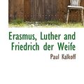 Cover Art for 9781117401911, Erasmus, Luther and Friedrich Der Weife by Paul Kalkoff