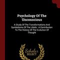 Cover Art for 9781376138290, Psychology Of The Unconscious: A Study Of The Transformations And Symbolisms Of The Libido : A Contribution To The History Of The Evolution Of Thought by Carl Gustav Jung