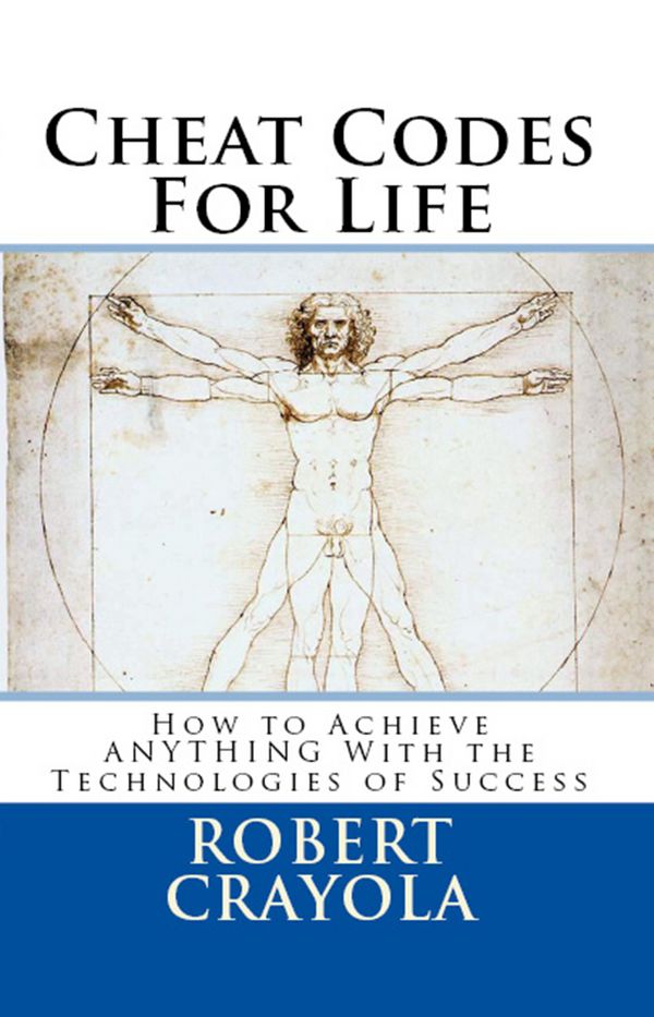 Cover Art for 9781452304762, Cheat Codes For Life: How to Achieve Anything With the Technologies of Success by Robert Crayola