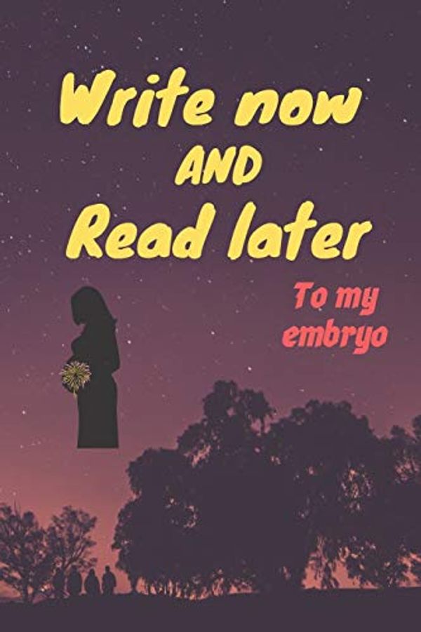 Cover Art for 9781654254698, write now and read later, to my embryo: A thoughtful gift for new mothers, futur mothers, parents, write down your memories for your kid to Read them ... this lovely time capsule keepsake forever by Birthday Gift