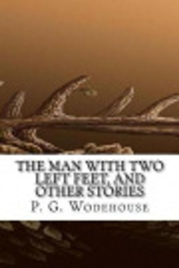 Cover Art for 9781544891224, The Man with Two Left Feet, and Other Stories by P. G. Wodehouse