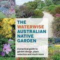 Cover Art for 9781760873028, The Waterwise Australian Native Garden: A practical guide to garden design, plant selection and much more by Angus Stewart, AB Bishop