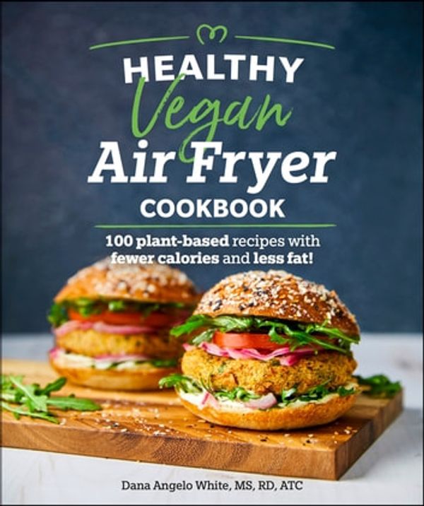 Cover Art for 9781615649242, Healthy Vegan Air Fryer Cookbook: 100 Plant-Based Recipes with Fewer Calories and Less Fat by Dana Angelo White