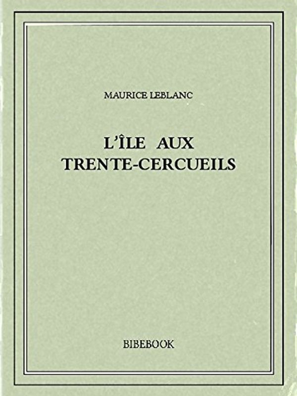 Cover Art for B00ZQ3F0H4, L'île aux Trente-Cercueils by Maurice Leblanc