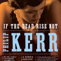 Cover Art for 9781101186039, If the Dead Rise Not by Philip Kerr