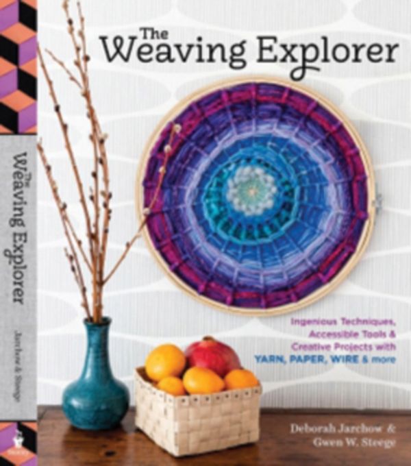 Cover Art for 9781635860283, The Weaving Explorer: Ingenious Techniques, Accessible Tools, and Creative Projects for Working with Yarn, Paper, Wire, and More by Deborah Jarchow