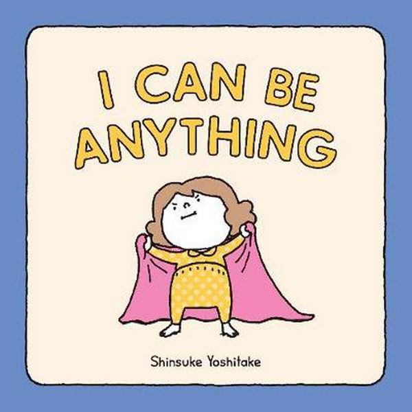 Cover Art for 9781452180380, I Can Be Anything: (Guessing Game Book, Bedtime Book for Toddlers) by Shinsuke Yoshitake