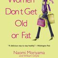 Cover Art for 9780385339988, Japanese Women Don't Get Old or Fat by Naomi Moriyama