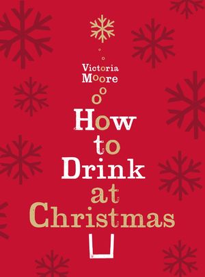 Cover Art for 9781847084712, How to Drink at Christmas by Victoria Moore